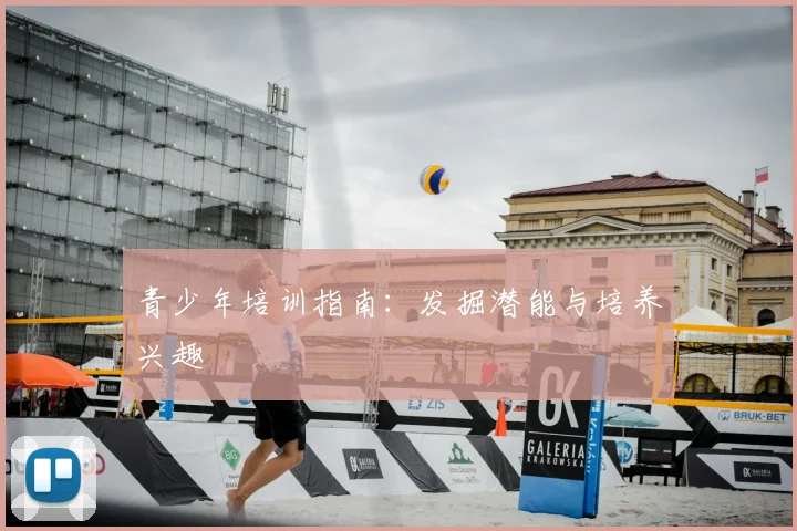 青少年培训指南:发掘潜能与培养兴趣