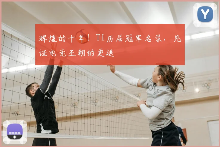 辉煌的十年!TI历届冠军名录,见证电竞王朝的更迭